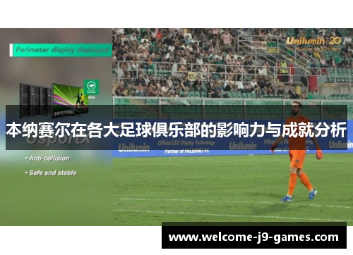 本纳赛尔在各大足球俱乐部的影响力与成就分析 本纳赛尔在各大足球俱乐部的影响力与成就分析