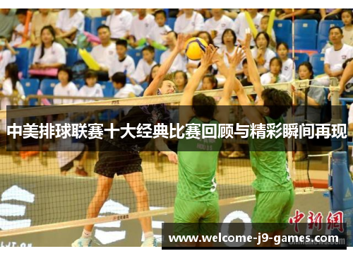 中美排球联赛十大经典比赛回顾与精彩瞬间再现