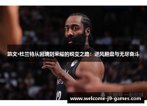 凯文·杜兰特从困境到荣耀的蜕变之路:逆风翻盘与无尽奋斗 凯文·杜兰特从困境到荣耀的蜕变之路:逆风翻盘与无尽奋斗