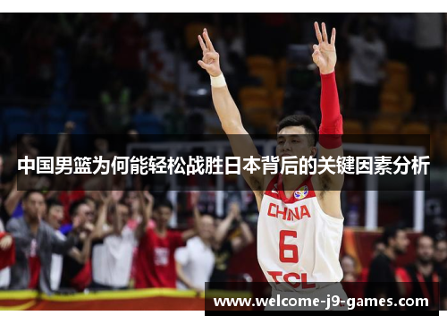 中国男篮为何能轻松战胜日本背后的关键因素分析