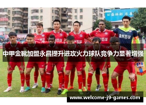 中甲金靴加盟永昌提升进攻火力球队竞争力显著增强