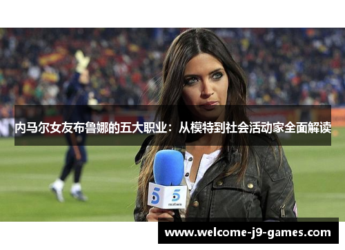 内马尔女友布鲁娜的五大职业：从模特到社会活动家全面解读