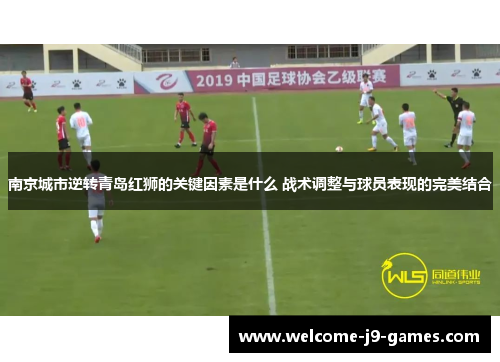 南京城市逆转青岛红狮的关键因素是什么 战术调整与球员表现的完美结合