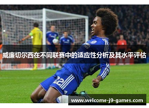威廉切尔西在不同联赛中的适应性分析及其水平评估