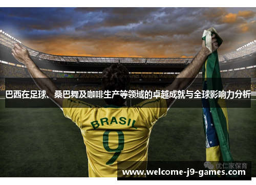 巴西在足球、桑巴舞及咖啡生产等领域的卓越成就与全球影响力分析