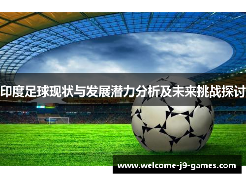 印度足球现状与发展潜力分析及未来挑战探讨