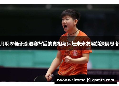丹羽孝希无奈退赛背后的真相与乒坛未来发展的深层思考