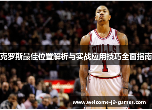 克罗斯最佳位置解析与实战应用技巧全面指南