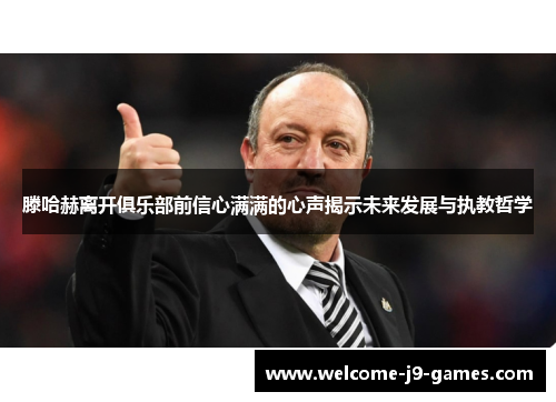 滕哈赫离开俱乐部前信心满满的心声揭示未来发展与执教哲学