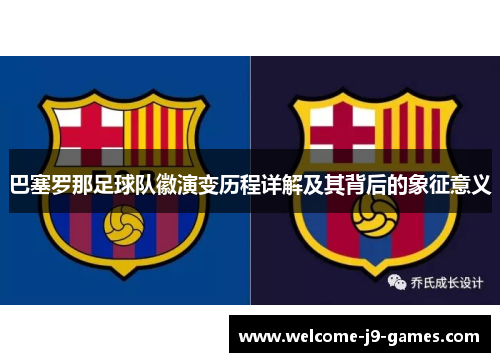 巴塞罗那足球队徽演变历程详解及其背后的象征意义 巴塞罗那足球队徽演变历程详解及其背后的象征意义