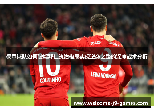 德甲球队如何破解拜仁统治格局实现逆袭之路的深度战术分析