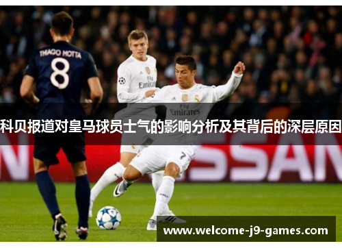 科贝报道对皇马球员士气的影响分析及其背后的深层原因 科贝报道对皇马球员士气的影响分析及其背后的深层原因
