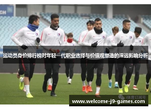 运动员身价排行榜对年轻一代职业选择与价值观塑造的深远影响分析