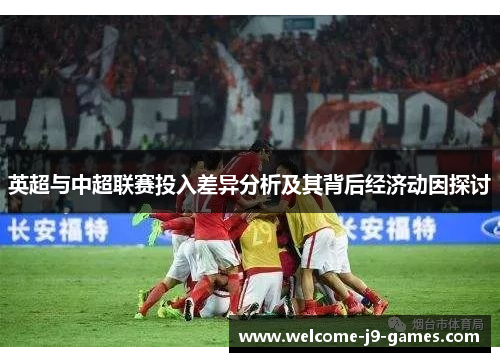英超与中超联赛投入差异分析及其背后经济动因探讨