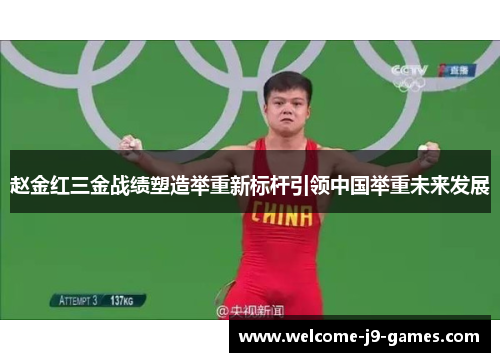 赵金红三金战绩塑造举重新标杆引领中国举重未来发展