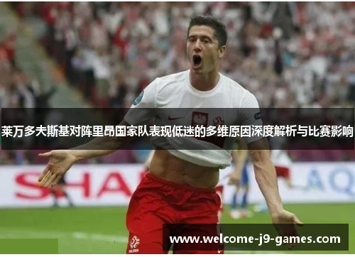 莱万多夫斯基对阵里昂国家队表现低迷的多维原因深度解析与比赛影响