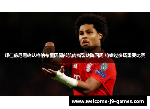 拜仁慕尼黑确认格纳布里因腿部肌肉撕裂缺阵四周 将错过多场重要比赛